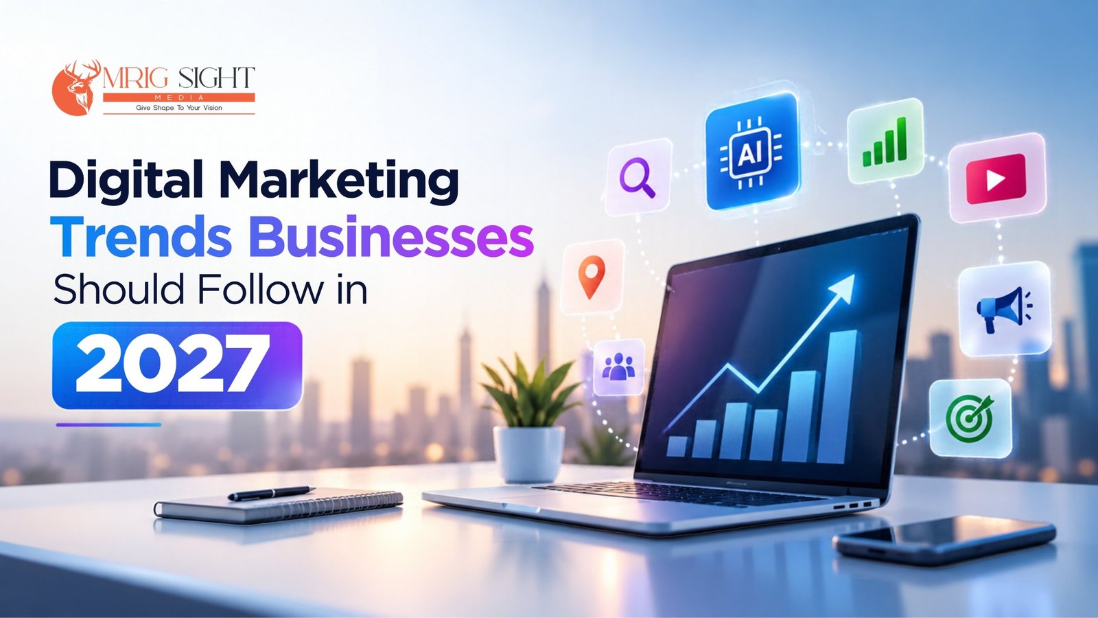 Digital marketing trends businesses should follow in 2027 by Mrig Sight Media